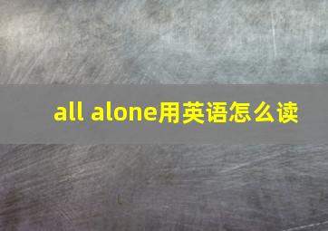 all alone用英语怎么读